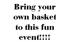 Text Box: Bring your 
own basket 
to this fun event!!!!
