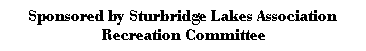 Text Box: Sponsored by Sturbridge Lakes Association
 Recreation Committee
